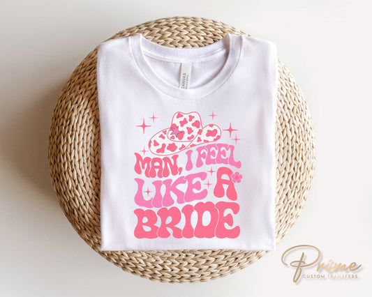 Bride DTF Transfers, Ready to Press, T-shirt Transfers, Heat Transfer, Direct to Film, Wedding, Bachelorette, Hat, Man I Feel Like a Bride