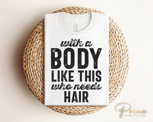 Father's Day DTF Transfers, Ready to Press, T-shirt Transfers, Heat Transfer, Direct to Film, Funny, With a Body Like This Who Needs Hair