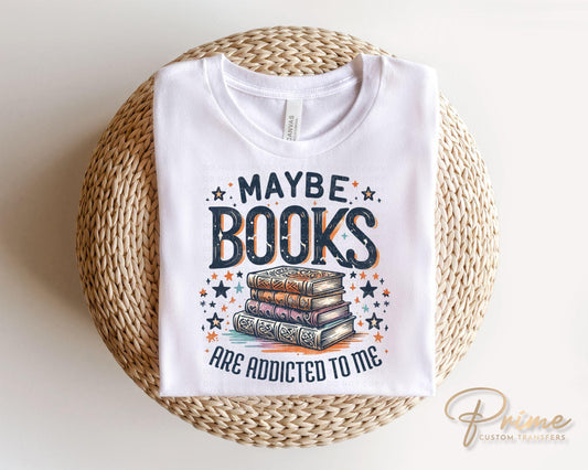 Book DTF Transfers, Ready to Press, T-shirt Transfers, Heat Transfer, Direct to Film, Book Lover, Bookish, Maybe Books Are Addicted To Me