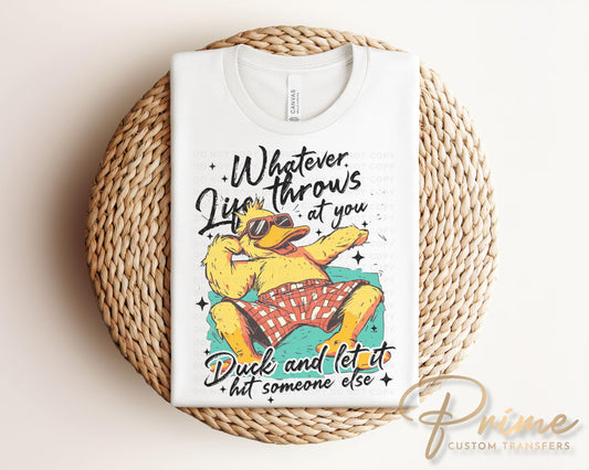 Whatever Life Throws At You DTF Transfer, Ready to Press, T-shirt Transfer, Heat Transfer, Direct to Film, Funny, Sarcastic, Attitude, Duck