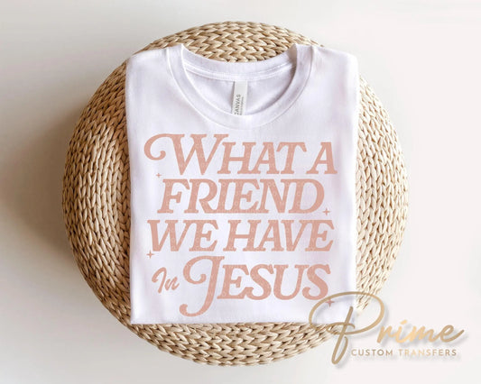What a Friend We Have in Jesus DTF Transfer, Ready to Press Christian T-shirt Design