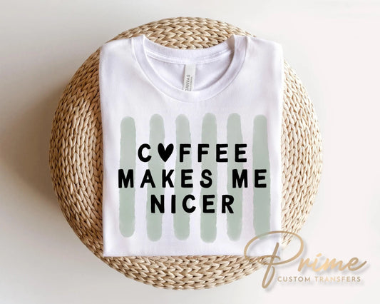 Coffee Makes me Nicer DTF Transfer, Ready to Press, Funny Coffee Lover T-shirt Design