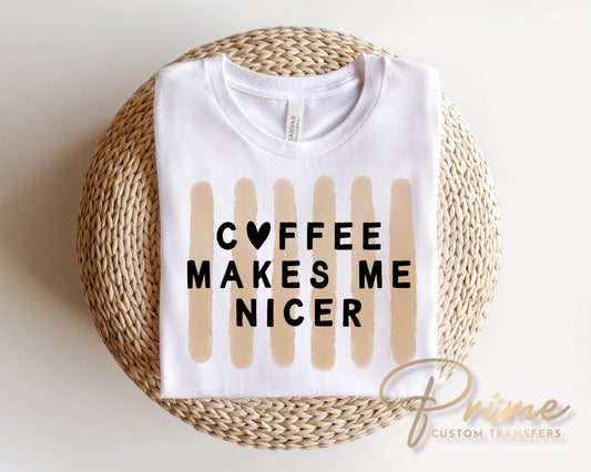 Coffee Makes me Nicer DTF Transfer, Ready to Press, Funny Coffee Lover T-shirt Design