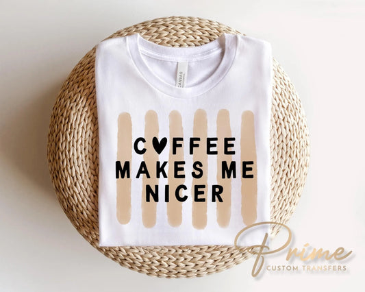Coffee Makes me Nicer DTF Transfer, Ready to Press, Funny Coffee Lover T-shirt Design
