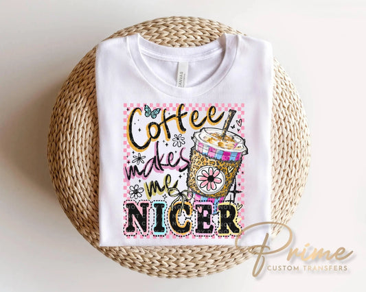 Coffee Makes me Nicer DTF Transfer, Ready to Press, Funny Coffee Lover T-shirt Design