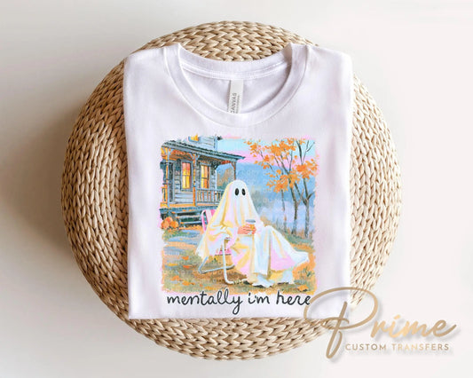 Mentally I am Here Ghost DTF Transfer, Ready to Press, Trendy Halloween Shirt Design