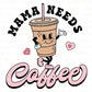 Mama Needs Coffee, Valentine DTF Transfers, Ready to Press, T-shirt Transfers, Heat Transfer, Valentine Direct to Film, Coffee Valentine