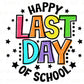 Happy Last Day of School dtf, Heat Transfer, Ready to Press, Direct to Film, School graduation dtf, Teacher Last Day T-shirt Transfer