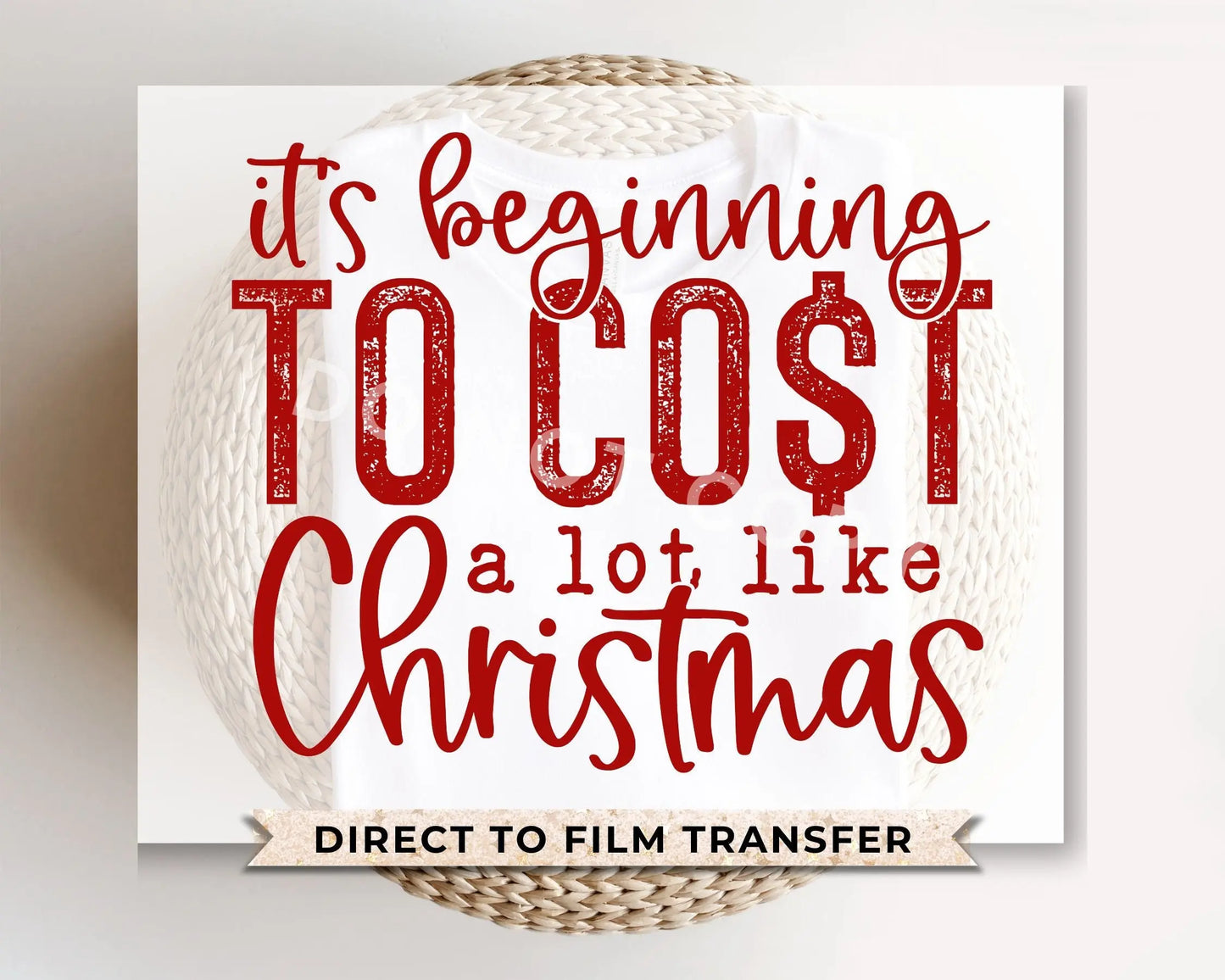 DTF Transfers, Ready to Press, T-shirt Transfers, Heat Transfer, Direct to Film, Funny, Silly, It's Beginning to Cost a Lot Like Christmas