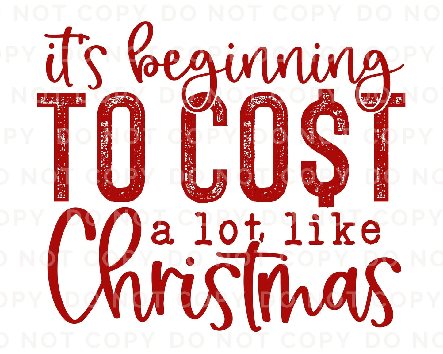 DTF Transfers, Ready to Press, T-shirt Transfers, Heat Transfer, Direct to Film, Funny, Silly, It's Beginning to Cost a Lot Like Christmas