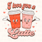 DTF Transfers, Ready to Press, T-shirt Transfers, Heat Transfer, Direct to Film, Cold Peel, Valentine's Day, Coffee, I Love you a Latte