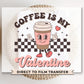 DTF Transfers, Ready to Press, T-shirt Transfers, Heat Transfer, Direct to Film, Valentine's Day, Latte, Retro Coffee Is My Valentine