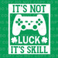 DTF Transfers, Ready to Press, T-shirt Transfers, Heat Transfer, Direct to Film, St Patties, Saint Patrick's Day, Video Games, It's Not Luck