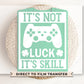 DTF Transfers, Ready to Press, T-shirt Transfers, Heat Transfer, Direct to Film, St Patties, Saint Patrick's Day, Video Games, It's Not Luck