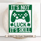 DTF Transfers, Ready to Press, T-shirt Transfers, Heat Transfer, Direct to Film, St Patties, Saint Patrick's Day, Video Games, It's Not Luck