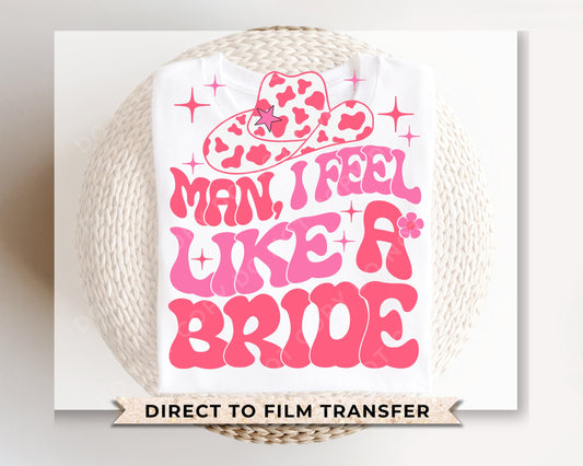 Bride DTF Transfers, Ready to Press, T-shirt Transfers, Heat Transfer, Direct to Film, Wedding, Bachelorette, Hat, Man I Feel Like a Bride