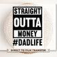 Father's Day DTF Transfers, Ready to Press, T-shirt Transfers, Heat Transfer, Direct to Film, Funny, Gift, Straight Outta Money Dad Life