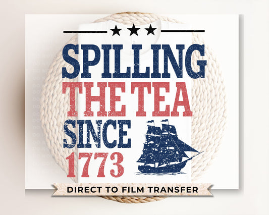 4th of July DTF Transfers, Ready to Press, T-shirt Transfers, Heat Transfer, Direct to Film, USA, Holiday, Funny Spilling the Tea Since 1773