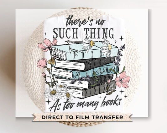 Book DTF Transfers, Ready to Press, T-shirt Transfers, Heat Transfer, Direct to Film, Book Lover, There's No Such Thing As Too Many Book