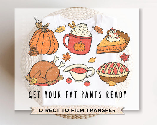 Thanksgiving DTF Transfers, Ready to Press, T-shirt Transfers, Heat Transfer, Direct to Film, Holiday, Fall, Funny, Get Your Fat Pants Ready