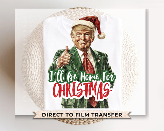 Christmas DTF Transfers, Ready to Press, Heat Transfer, Direct to Film, Presidential, Funny Gift, Humorous, I'll Be Home for Christmas