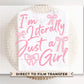 Im Literally Just A Girl DTF Transfer, Ready to Press, T-shirt Transfer, Heat Transfer, Direct to Film, Cold Peel, Girly, Trendy, Popular