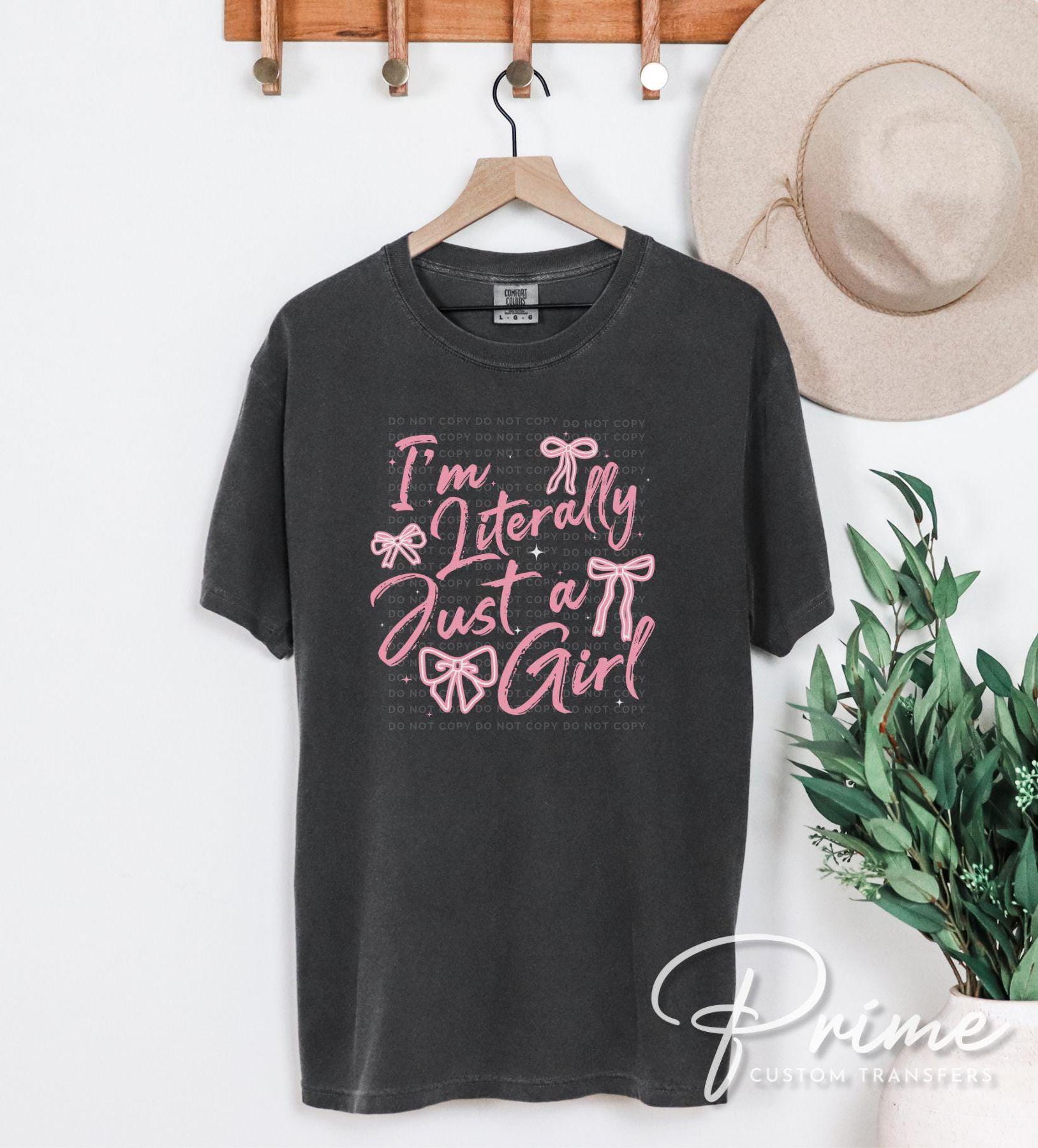 Im Literally Just A Girl DTF Transfer, Ready to Press, T-shirt Transfer, Heat Transfer, Direct to Film, Cold Peel, Girly, Trendy, Popular