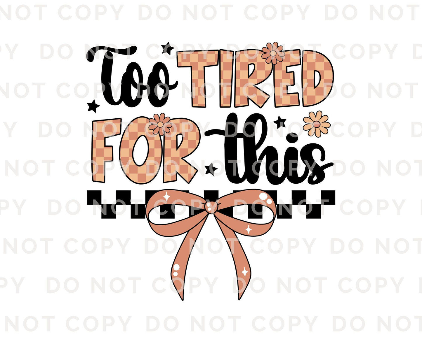 Too Tired for This DTF Transfers, Ready to Press, T-shirt Transfers, Heat Transfer, Direct to Film, Funny Sarcastic, Checkered Coquette