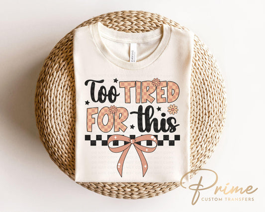 Too Tired for This DTF Transfers, Ready to Press, T-shirt Transfers, Heat Transfer, Direct to Film, Funny Sarcastic, Checkered Coquette