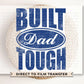 Father's Day DTF Transfer, Ready to Press, T-shirt Transfers, Heat Transfer, Direct to Film, Gift for Dad, Fatherhood, Built Dad Tough
