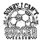 Sorry I Can't It's Soccer Season DTF Transfer, Ready to Press, T-shirt Transfers, Heat Transfer, Direct to Film, Sports Mom, Game Day