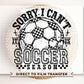 Sorry I Can't It's Soccer Season DTF Transfer, Ready to Press, T-shirt Transfers, Heat Transfer, Direct to Film, Sports Mom, Game Day