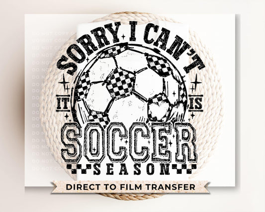 Sorry I Can't It's Soccer Season DTF Transfer, Ready to Press, T-shirt Transfers, Heat Transfer, Direct to Film, Sports Mom, Game Day