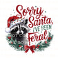 Sorry Santa I've been Feral DTF Transfer, Ready to Press, T-shirt Transfer, Heat Transfer, Direct to Film, Raccoon, Funny Christmas Shirt