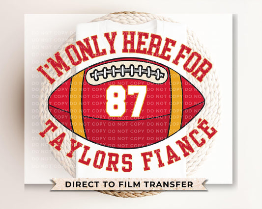 I'm Just Here for Taylor's Fiancé DTF Transfer, Ready to Press, T-shirt Transfer, Heat Transfer, Direct to Film, Cute Football Shirt