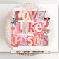 Love Like Jesus DTF Transfer, Ready to Press Christian T-shirt Design