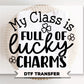 My Class is Full of Lucky Charms DTF Transfer | Ready to Press, Teacher Saint Patrick's Day Tshirt Design
