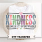 Kindness is Free DTF Transfer, Ready to Press, Be Kind Tshirt Design