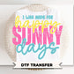 I Was Made For Happy Sunny Days DTF Transfer, Spring and Summer T-Shirt Design