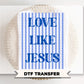Love Like Jesus DTF Transfer, Ready to Press, Striped Christian Tshirt Design