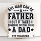 Any Man Can Be A Father DTF Transfer, Gift for Dad, Father's Day Tshirt Design