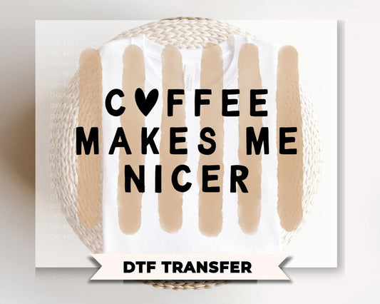 Coffee Makes me Nicer DTF Transfer, Ready to Press, Funny Coffee Lover T-shirt Design