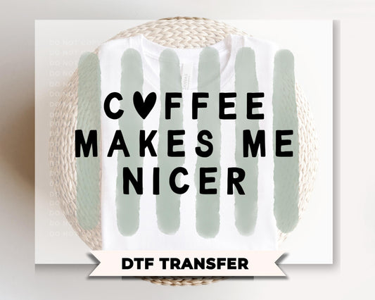 Coffee Makes me Nicer DTF Transfer, Ready to Press, Funny Coffee Lover T-shirt Design