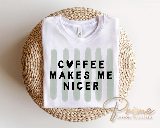 Coffee Makes me Nicer DTF Transfer, Ready to Press, Funny Coffee Lover T-shirt Design