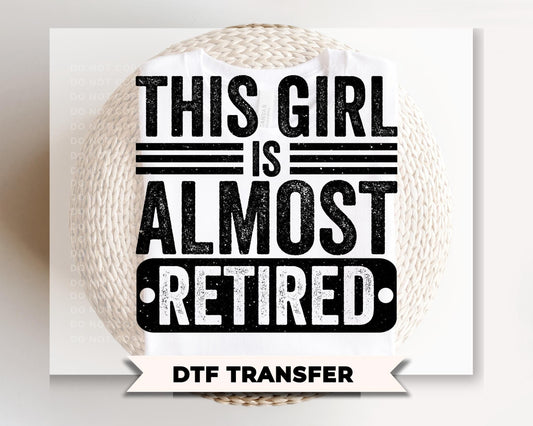 This Girl Is Almost Retired DTF Transfer, Ready to Press, Teacher Nurse Gift