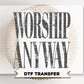 Worship Anyway DTF Transfer, Ready to Press, Christian Tshirt Design