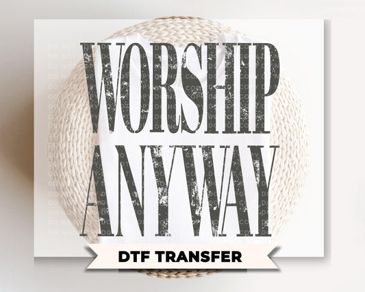 Worship Anyway DTF Transfer, Ready to Press, Christian Tshirt Design