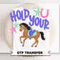 Hold Your Horses DTF Transfer, Ready to Press, Western Cowgirl Tshirt Design
