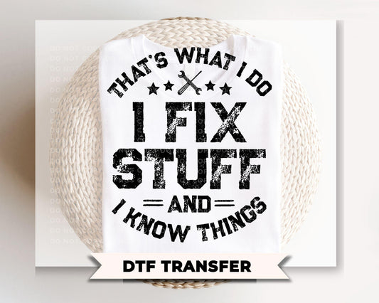I Fix Stuff And I Know Things DTF Transfer, Funny Father's Day Tshirt Design