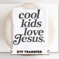 Cool Kids Love Jesus DTF Transfer, Ready to Press, Trendy Faith Tshirt Design